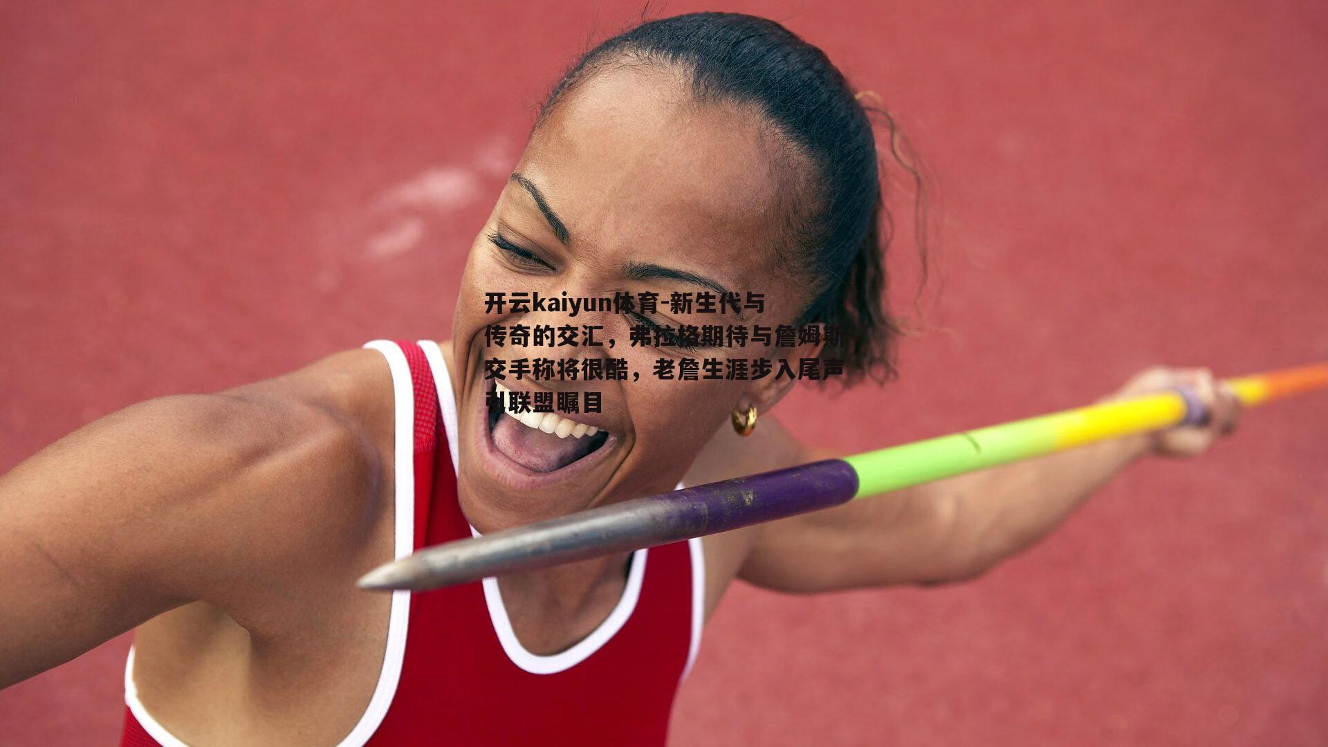 新生代与传奇的交汇，弗拉格期待与詹姆斯交手称将很酷，老詹生涯步入尾声引联盟瞩目