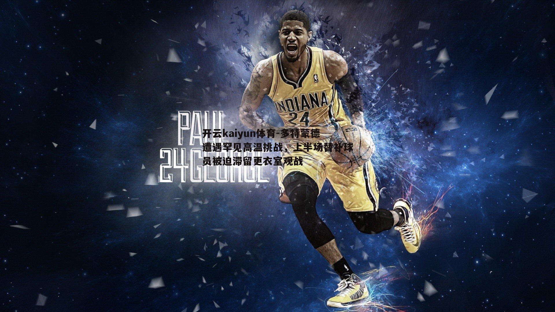 多特蒙德遭遇罕见高温挑战,上半场替补球员被迫滞留更衣室观战